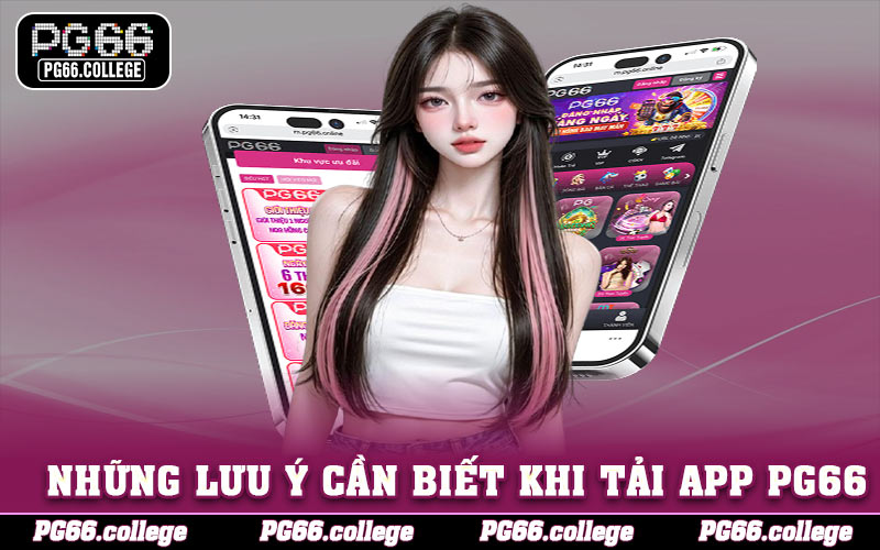 Những lưu ý cần biết khi tải app PG66